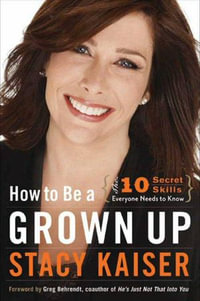 How to Be a Grown Up : The 10 Secret Skills Everyone Needs to Know - Stacy Kaiser