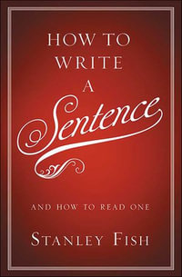 How to Write a Sentence : And How to Read One - Stanley Fish