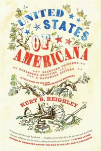 United States of Americana : Backyard Chickens, Burlesque Beauties, and Handmade Bitters - Kurt B. Reighley