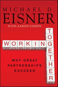 Working Together : Why Great Partnerships Succeed - Michael D. Eisner