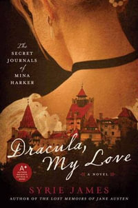 Dracula, My Love : The Secret Journals of Mina Harker - Syrie James