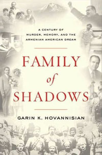 Family of Shadows : A Century of Murder, Memory, and the Armenian American Dream - Garin K. Hovannisian
