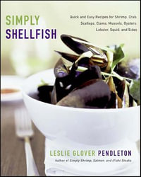 Simply Shellfish : Quick and Easy Recipes for Shrimp, Crab, Scallops, Clams, Mussels, Oysters, Lobster, Squid, and Sides - Leslie Glover Pendleton