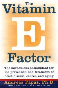 The Vitamin E Factor : The miraculous antioxidant for the prevention and treatment of heart disease, cancer, and aging - Andreas Papas