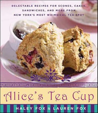 Alice's Tea Cup : Delectable Recipes for Scones, Cakes, Sandwiches, and More from New York's Most Whimsical Tea Spot - Haley Fox