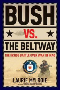 Bush vs. the Beltway : The Inside Battle Over War in Iraq - Laurie Mylroie