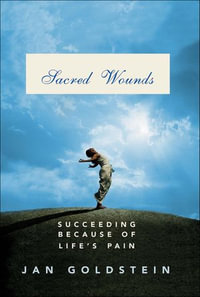 Sacred Wounds : Succeeding Because of Life's Pain - Jan Goldstein