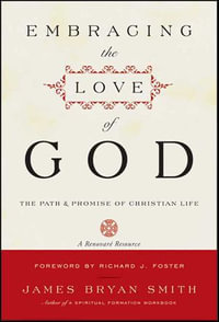 Embracing the Love of God : The Path & Promise of Christian Life - James Bryan Smith
