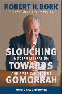 Slouching Towards Gomorrah : Modern Liberalism and American Decline - Robert H. Bork
