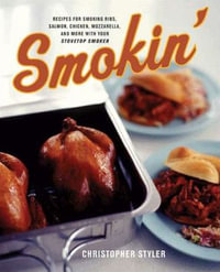 Smokin' : Recipes for Smoking Ribs, Salmon, Chicken, Mozzarella, and More with Your Stovetop Smoker - Christopher Styler
