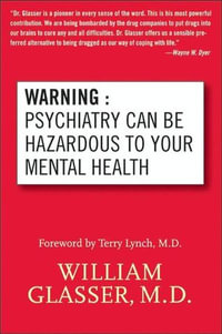 Warning : Psychiatry Can Be Hazardous to Your Mental Health - William Glasser M.D.