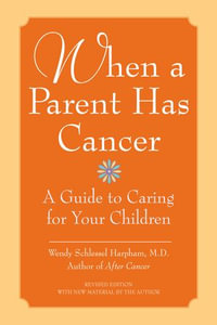 When a Parent Has Cancer : A Guide to Caring for Your Children - Wendy Schlessel Harpham