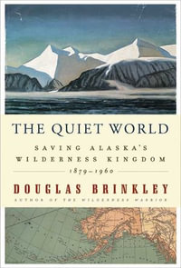 The Quiet World : Saving Alaska's Wilderness Kingdom, 1879-1960 - Douglas Brinkley