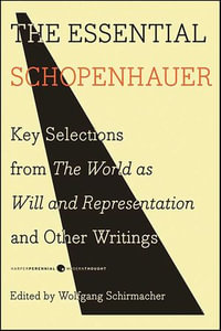The Essential Schopenhauer : Key Selections from The World as Will and Representation and Other Writings - Arthur Schopenhauer