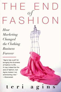 The End of Fashion : How Marketing Changed the Clothing Game Forever - Teri Agins