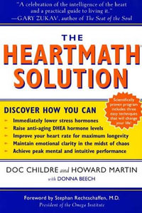 The HeartMath Solution : The Institute of HeartMath's Revolutionary Program for Engaging the Power of the Heart's Intelligence - Doc Childre