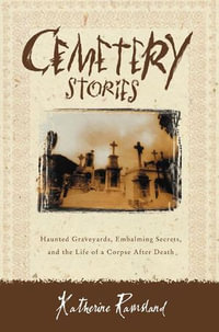 Cemetery Stories : Haunted Graveyards, Embalming Secrets, and the Life of a Corpse After Death - Katherine Ramsland