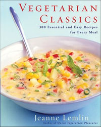 Vegetarian Classics : 300 Essential and Easy Recipes for Every Meal - Jeanne Lemlin