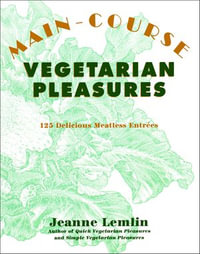 Main-Course Vegetarian Pleasures : 125 Delicious Meatless Entrees - Jeanne Lemlin