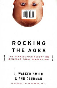 Rocking the Ages : The Yankelovich Report on Generational Marketing - J. Walker Smith