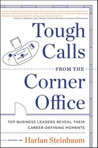 Tough Calls from the Corner Office : Top Business Leaders Reveal Their Career-Defining Moments - Harlan Steinbaum