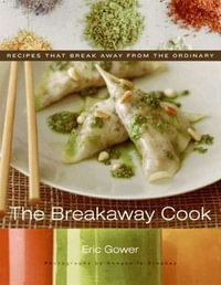 The Breakaway Cook : Recipes That Break Away from the Ordinary - Eric Gower
