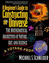 A Beginner's Guide to Constructing the Universe : The Mathematical Archetypes of Nature, Art, and Science - Michael S. Schneider