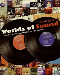 Worlds of Sound : The Story of Smithsonian Folkways - Richard Carlin