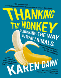 Thanking the Monkey : Rethinking the Way We Treat Animals - Karen Dawn