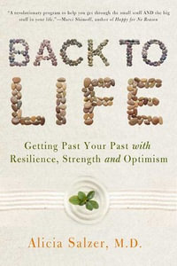 Back to Life : Getting Past Your Past with Resilience, Strength, and Optimism - Dr. Alicia Salzer