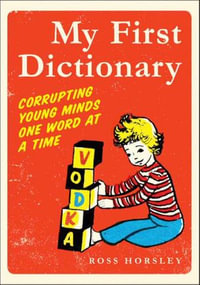 My First Dictionary : Corrupting Young Minds One Word at a Time - Ross Horsley
