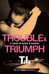 Trouble & Triumph : A Novel of Power & Beauty - Tip "T.I." Harris