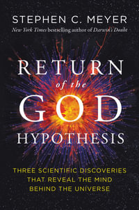 The Return of the God Hypothesis : Three Scientific Discoveries Revealing the Mind Behind the Universe - Stephen C. Meyer