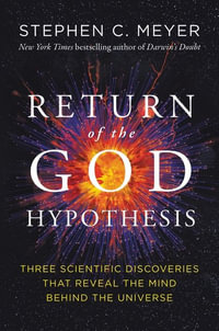 The Return of the God Hypothesis : Three Scientific Discoveries Revealing the Mind Behind the Universe - Stephen C. Meyer