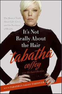 It's Not Really About the Hair : The Honest Truth About Life, Love, and the Business of Beauty - Tabatha Coffey
