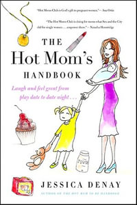 The Hot Mom's Handbook : Laugh and Feel Great from Playdate to Date Night... - Jessica Denay