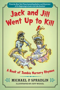 Jack and Jill Went Up to Kill : A Book of Zombie Nursery Rhymes - Michael P. Spradlin