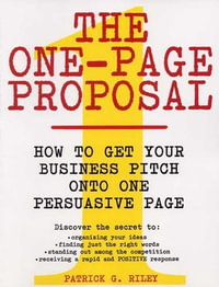 The One-Page Proposal : How to Get Your Business Pitch onto One Persuasive Page - Patrick G. Riley