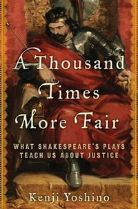 A Thousand Times More Fair : What Shakespeare's Plays Teach Us About Justice - Kenji Yoshino