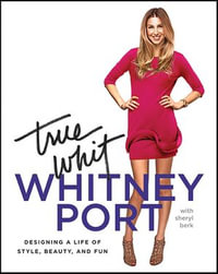 True Whit : Designing a Life of Style, Beauty, and Fun - Whitney Port