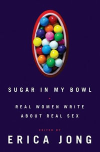 Sugar in My Bowl : Real Women Write About Real Sex - Erica Jong