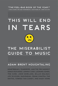 This Will End in Tears : The Miserabilist Guide to Music - Adam Brent Houghtaling