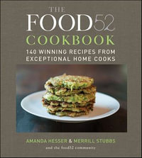 The Food52 Cookbook : 140 Winning Recipes from Exceptional Home Cooks - Amanda Hesser