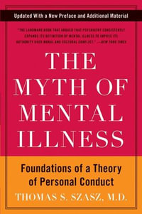 The Myth of Mental Illness : Foundations of a Theory of Personal Conduct - Thomas S. Szasz