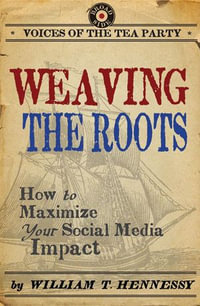 Weaving the Roots : How to Maximize Your Social Media Impact - William T. Hennessy