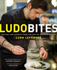 LudoBites : Recipes and Stories from the Pop-Up Restaurants of Ludo Lefebvre - Ludovic Lefebvre