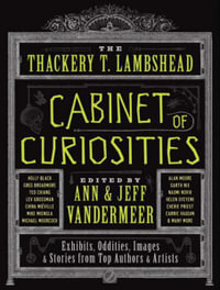 The Thackery T. Lambshead Cabinet of Curiosities : Exhibits, Oddities, Images, and Stories from Top Authors and Artists - Ann VanderMeer