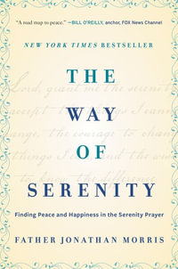 The Way of Serenity : Finding Peace and Happiness in the Serenity Prayer - Jonathan Morris