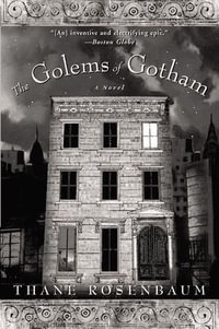 The Golems of Gotham : A Novel - Thane Rosenbaum