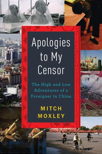 Apologies to My Censor : The High and Low Adventures of a Foreigner in China - Mitch Moxley